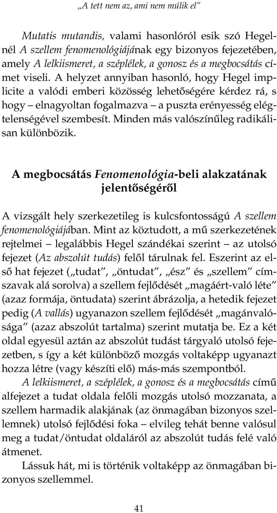 A helyzet annyiban hasonló, hogy Hegel implicite a valódi emberi közösség lehetőségére kérdez rá, s hogy elnagyoltan fogalmazva a puszta erényesség elégtelenségével szembesít.