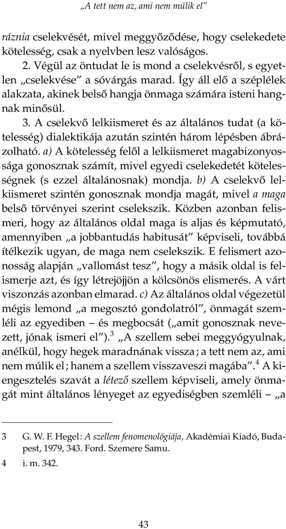 A cselekvő lelkiismeret és az általános tudat (a kötelesség) dialektikája azután szintén három lépésben ábrázolható.