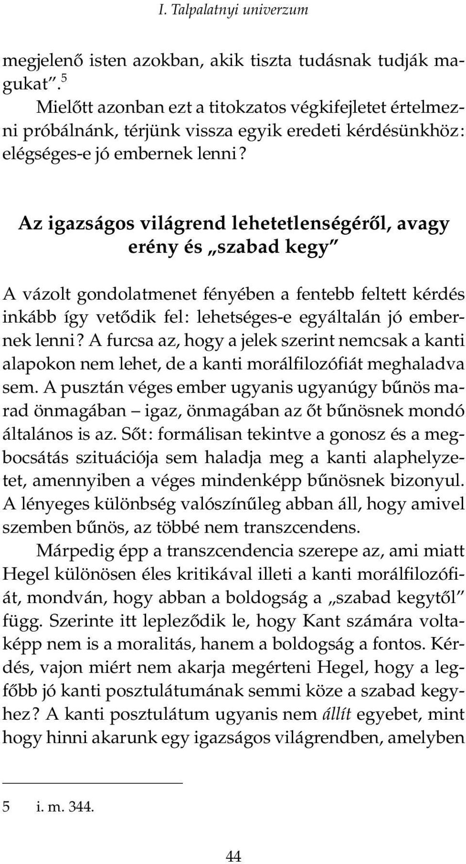 Az igazságos világrend lehetetlenségéről, avagy erény és szabad kegy A vázolt gondolatmenet fényében a fentebb feltett kérdés inkább így vetődik fel: lehetséges-e egyáltalán jó embernek lenni?