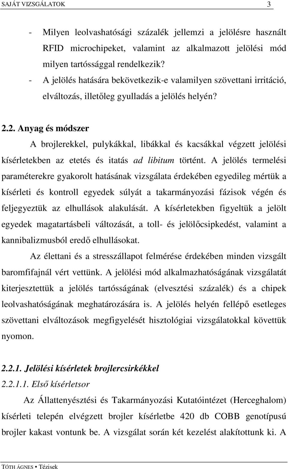 2. Anyag és módszer A brojlerekkel, pulykákkal, libákkal és kacsákkal végzett jelölési kísérletekben az etetés és itatás ad libitum történt.