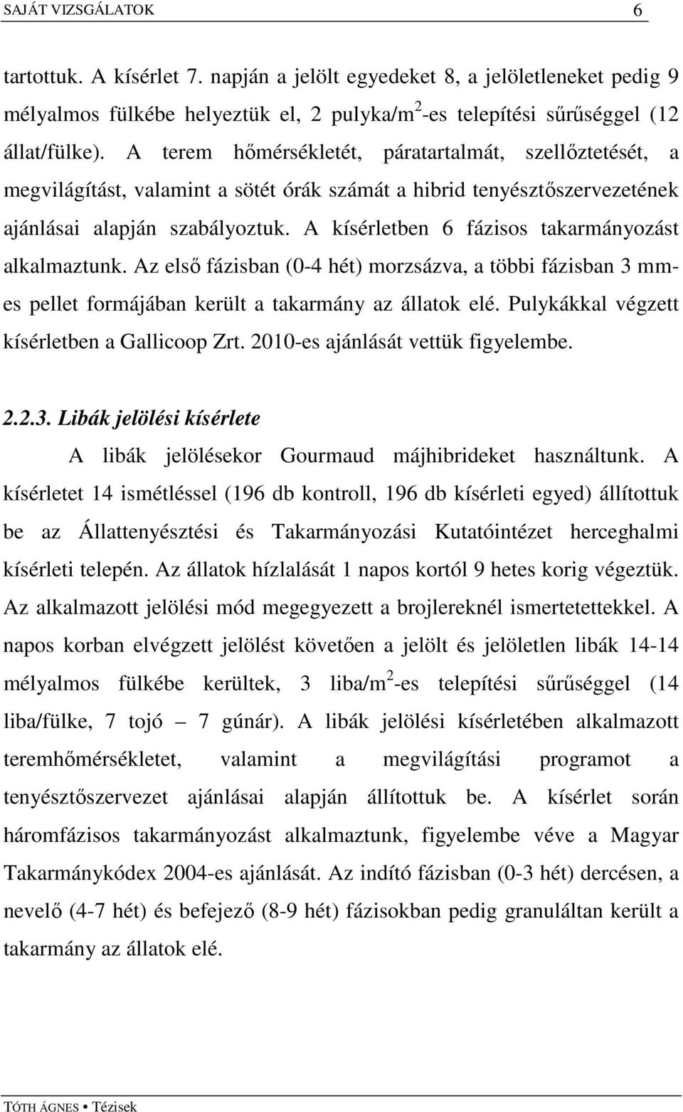 A kísérletben 6 fázisos takarmányozást alkalmaztunk. Az elsı fázisban (0-4 hét) morzsázva, a többi fázisban 3 mmes pellet formájában került a takarmány az állatok elé.