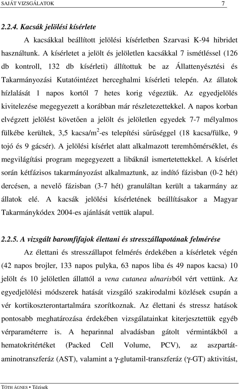 Az állatok hízlalását 1 napos kortól 7 hetes korig végeztük. Az egyedjelölés kivitelezése megegyezett a korábban már részletezettekkel.