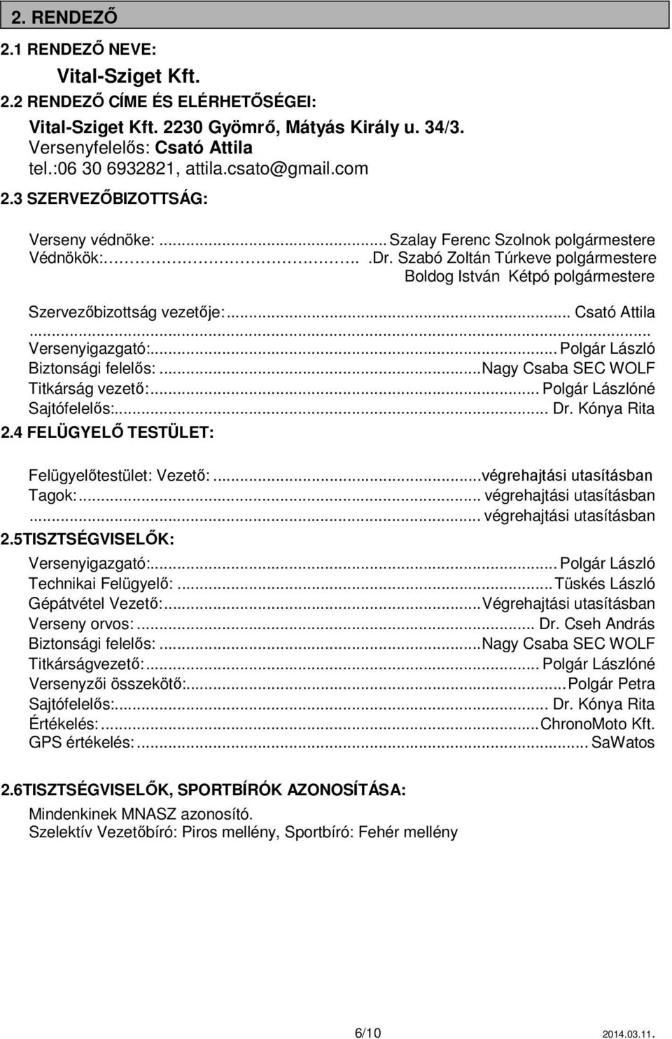 Szabó Zoltán Túrkeve polgármestere Boldog István Kétpó polgármestere Szervezőbizottság vezetője:... Csató Attila... Versenyigazgató:... Polgár László Biztonsági felelős:.