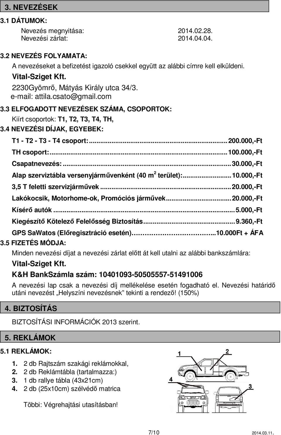 4 NEVEZÉSI DÍJAK, EGYEBEK: T1 - T2 - T3 - T4 csoport:... 200.000,-Ft TH csoport:... 100.000,-Ft Csapatnevezés:... 30.000,-Ft Alap szerviztábla versenyjárművenként (40 m 2 terület):... 10.000,-Ft 3,5 T feletti szervizjárművek.