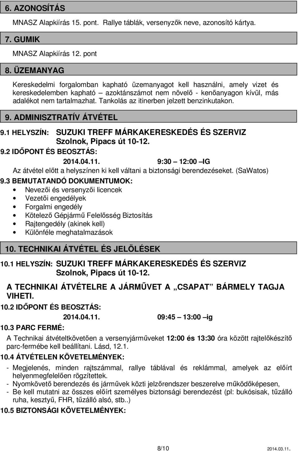 Tankolás az itinerben jelzett benzinkutakon. 9. ADMINISZTRATÍV ÁTVÉTEL 9.1 HELYSZÍN: SUZUKI TREFF MÁRKAKERESKEDÉS ÉS SZERVIZ Szolnok, Pipacs út 10-12. 9.2 IDŐPONT ÉS BEOSZTÁS: 2014.04.11.