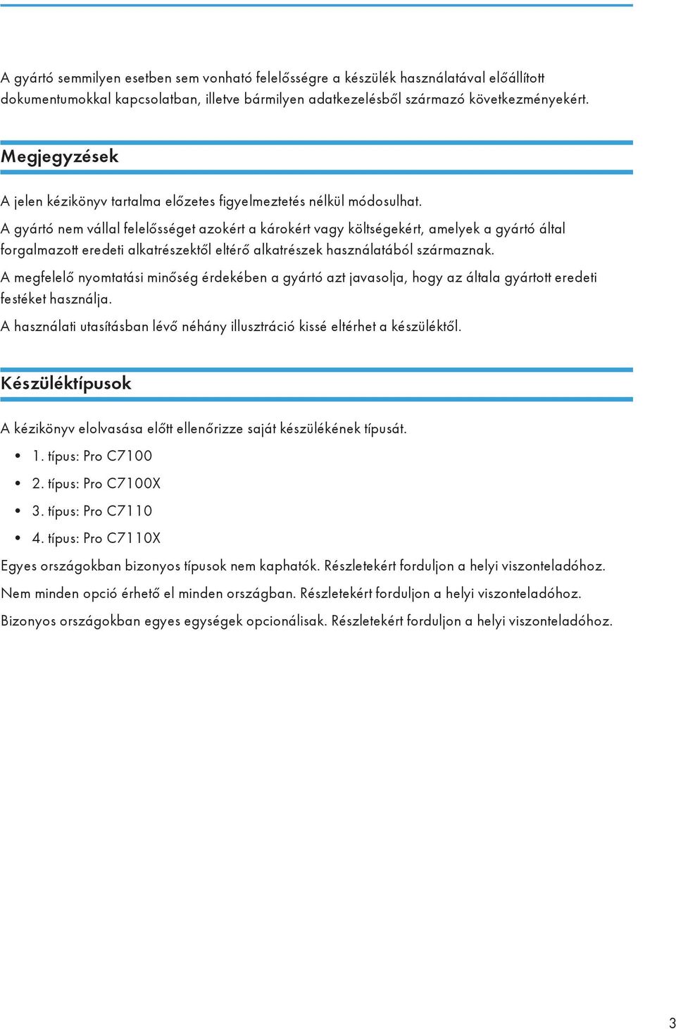 A gyártó nem vállal felelősséget azokért a károkért vagy költségekért, amelyek a gyártó által forgalmazott eredeti alkatrészektől eltérő alkatrészek használatából származnak.