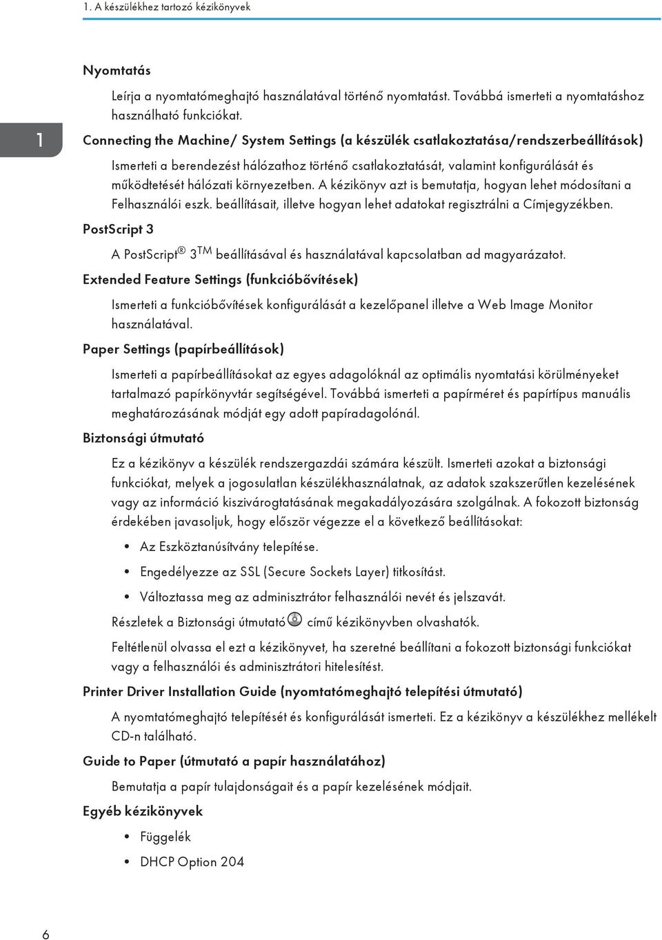 környezetben. A kézikönyv azt is bemutatja, hogyan lehet módosítani a Felhasználói eszk. beállításait, illetve hogyan lehet adatokat regisztrálni a Címjegyzékben.