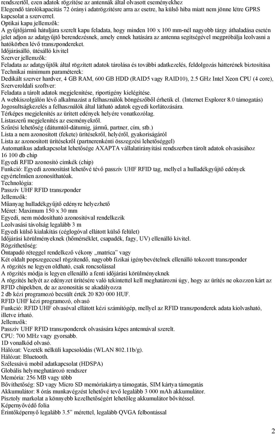 Optikai kapu jellemzők: A gyűjtőjármű hátuljára szerelt kapu feladata, hogy minden 100 x 100 mm-nél nagyobb tárgy áthaladása esetén jelet adjon az adatgyűjtő berendezésnek, amely ennek hatására az