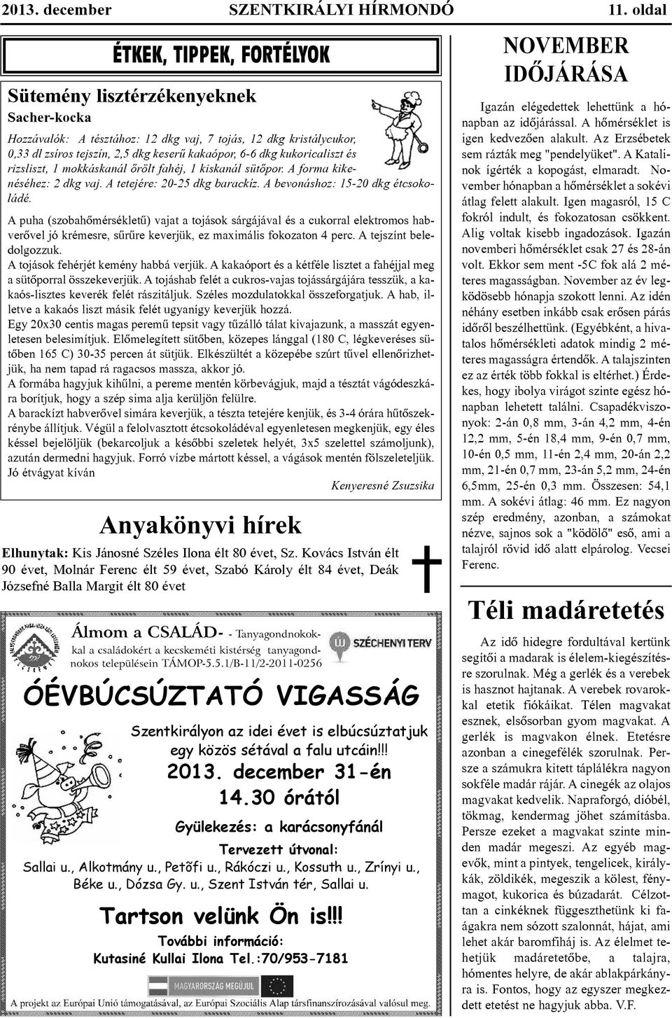 ka kaó por, 6-6 dkg ku ko ri ca liszt és rizs liszt, 1 mok kás ka nál õrölt fa héj, 1 kis ka nál sü tõ por. A for ma ki ke né sé hez: 2 dkg vaj. A te te jé re: 20-25 dkg ba rack íz.