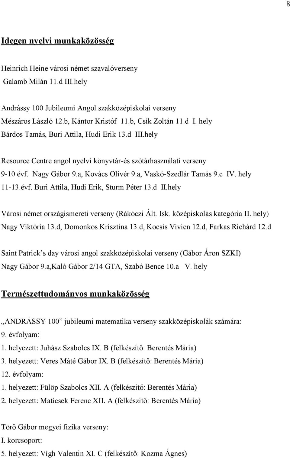 a, Vaskó-Szedlár Tamás 9.c IV. hely 11-13.évf. Buri Attila, Hudi Erik, Sturm Péter 13.d II.hely Városi német országismereti verseny (Rákóczi Ált. Isk. középiskolás kategória II.