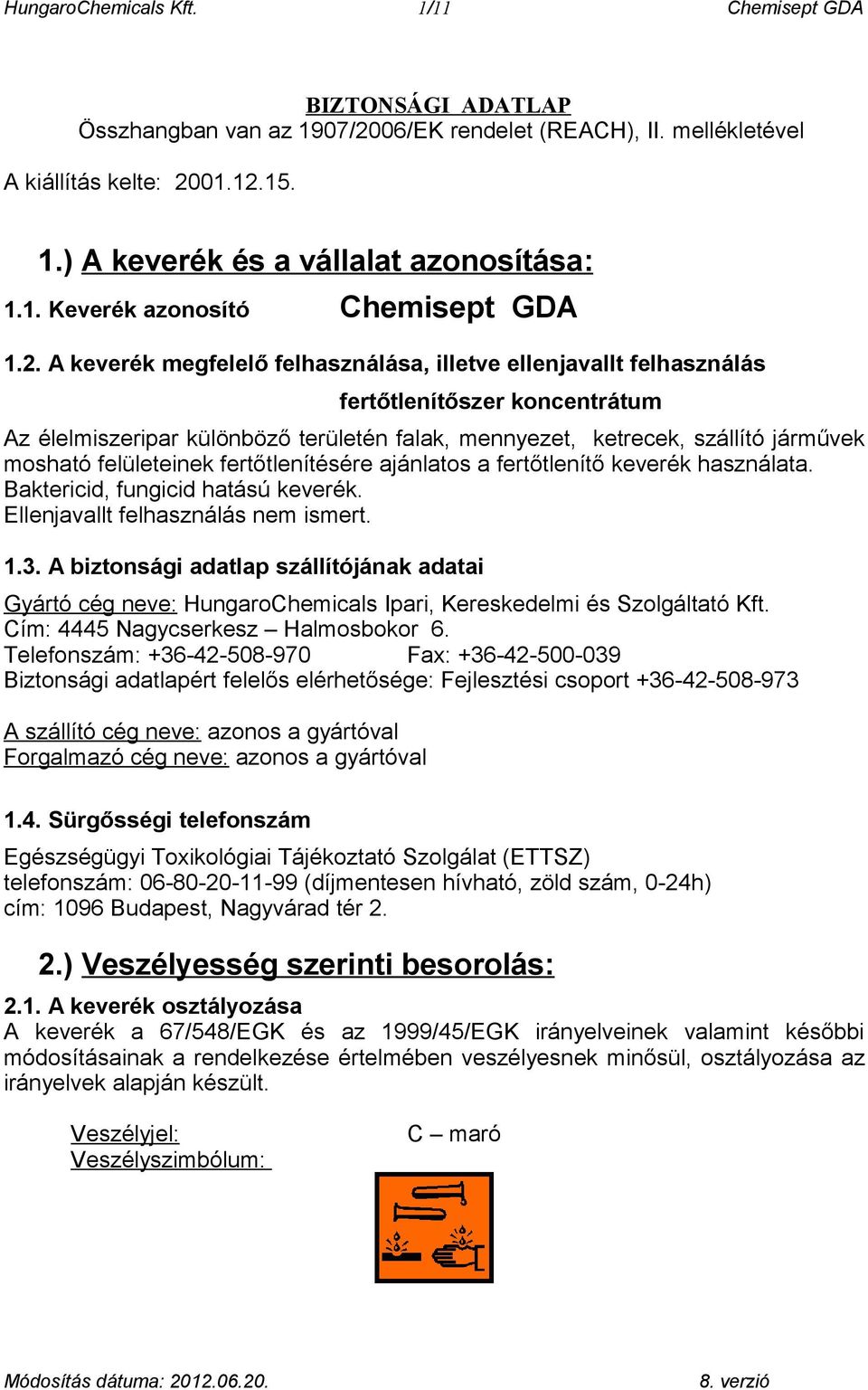 A keverék megfelelő felhasználása, illetve ellenjavallt felhasználás fertőtlenítőszer koncentrátum Az élelmiszeripar különböző területén falak, mennyezet, ketrecek, szállító járművek mosható