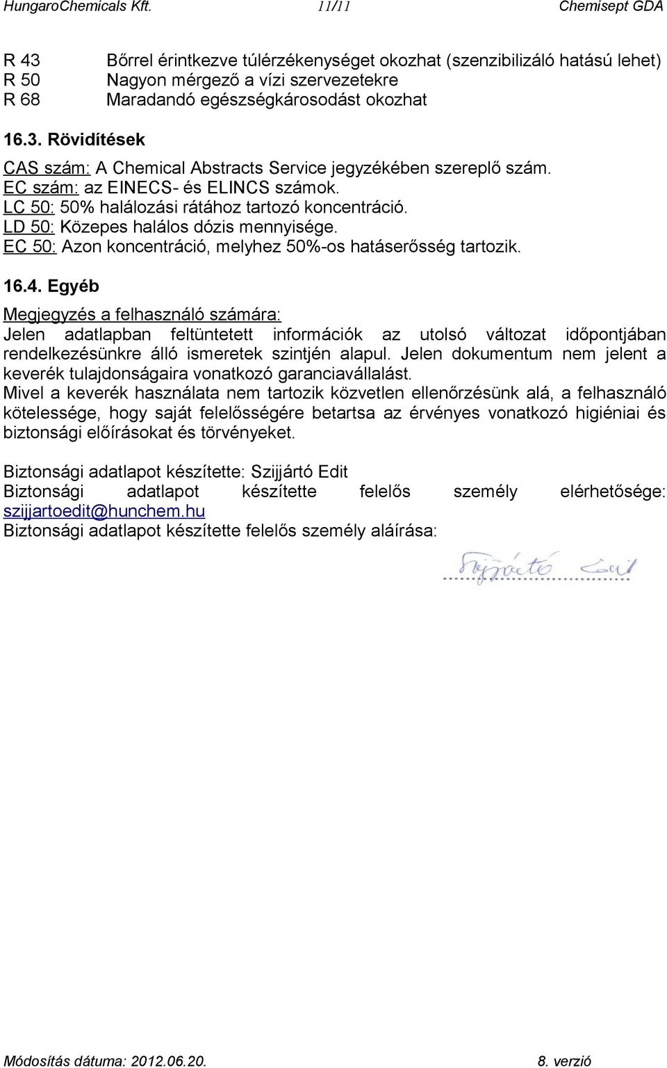 EC szám: az EINECS- és ELINCS számok. LC 50: 50% halálozási rátához tartozó koncentráció. LD 50: Közepes halálos dózis mennyisége. EC 50: Azon koncentráció, melyhez 50%-os hatáserősség tartozik. 16.4.