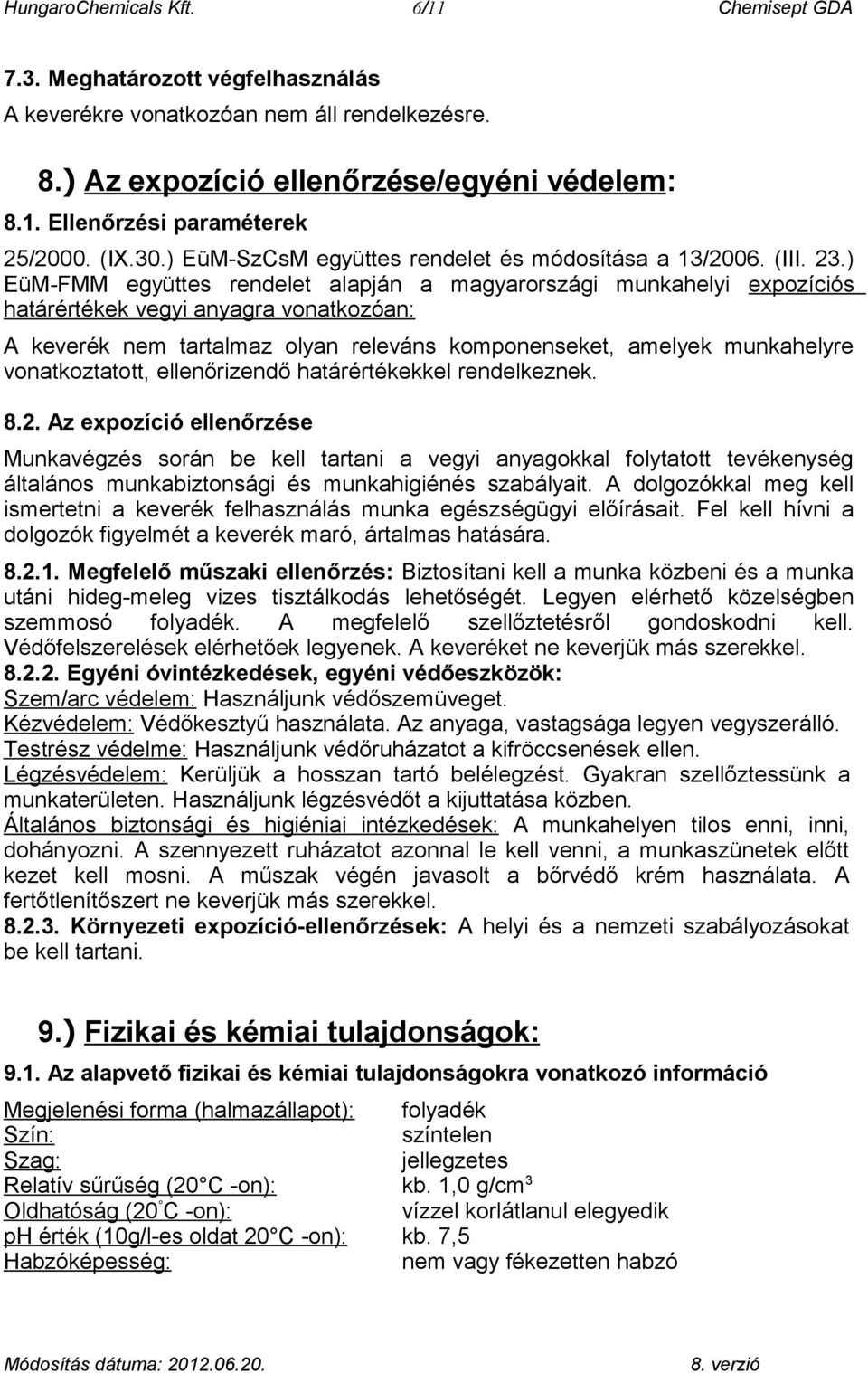 ) EüM-FMM együttes rendelet alapján a magyarországi munkahelyi expozíciós határértékek vegyi anyagra vonatkozóan: A keverék nem tartalmaz olyan releváns komponenseket, amelyek munkahelyre