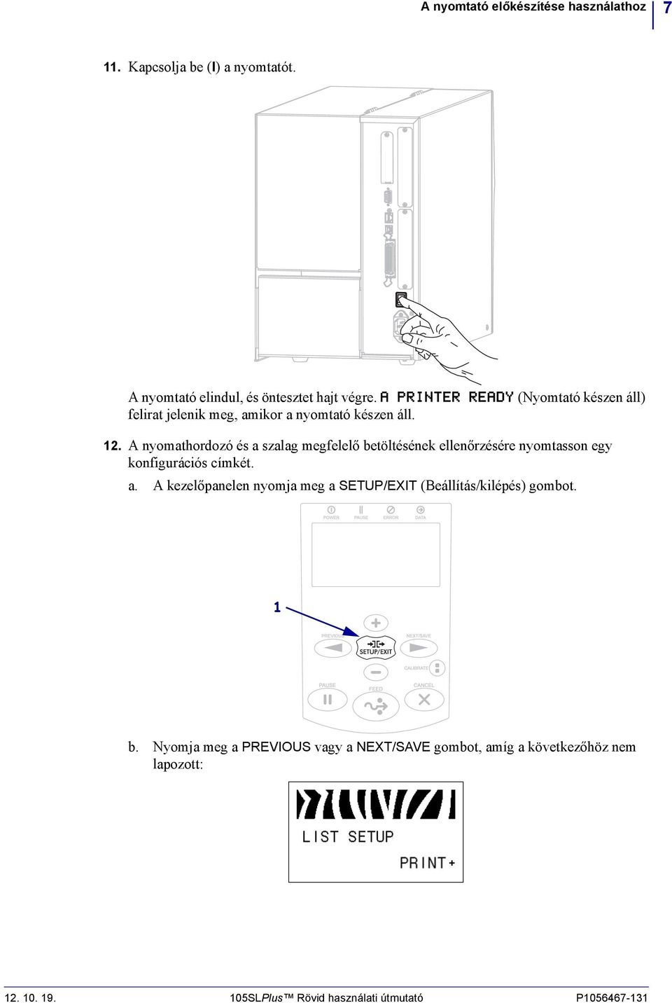 A nyomathordozó és a szalag megfelelő betöltésének ellenőrzésére nyomtasson egy konfigurációs címkét. a. A kezelőpanelen nyomja meg a SETUP/EXIT (Beállítás/kilépés) gombot.