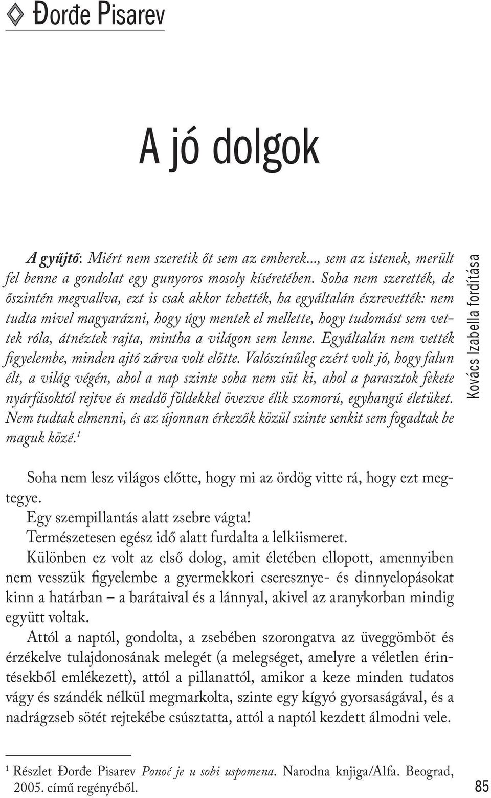 rajta, mintha a világon sem lenne. Egyáltalán nem vették figyelembe, minden ajtó zárva volt előtte.