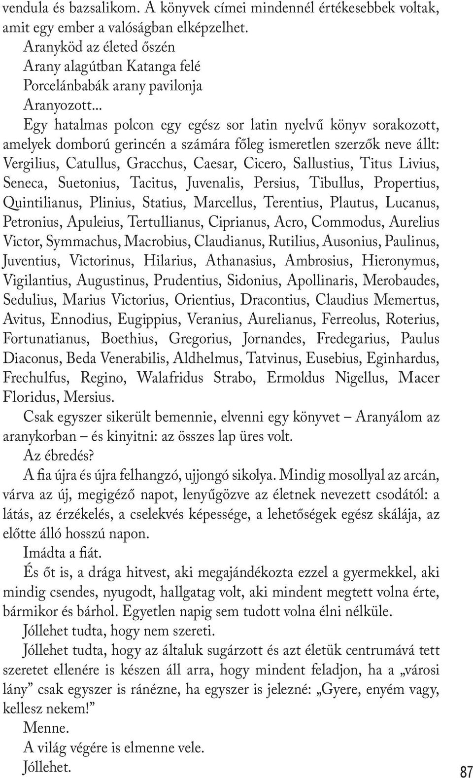 .. Egy hatalmas polcon egy egész sor latin nyelvű könyv sorakozott, amelyek domború gerincén a számára főleg ismeretlen szerzők neve állt: Vergilius, Catullus, Gracchus, Caesar, Cicero, Sallustius,