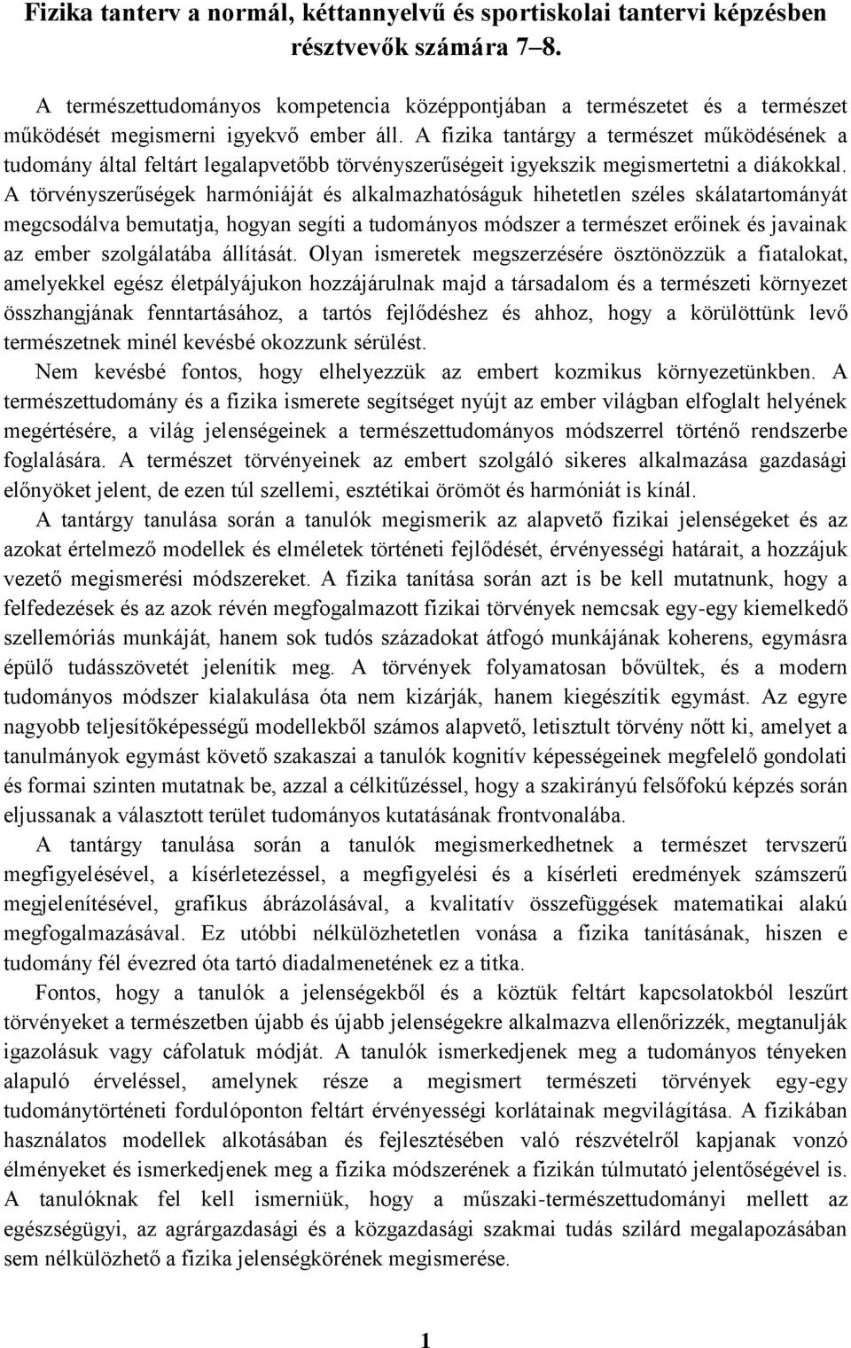 A fizika tantárgy a természet működésének a tudomány által feltárt legalapvetőbb törvényszerűségeit igyekszik megismertetni a diákokkal.