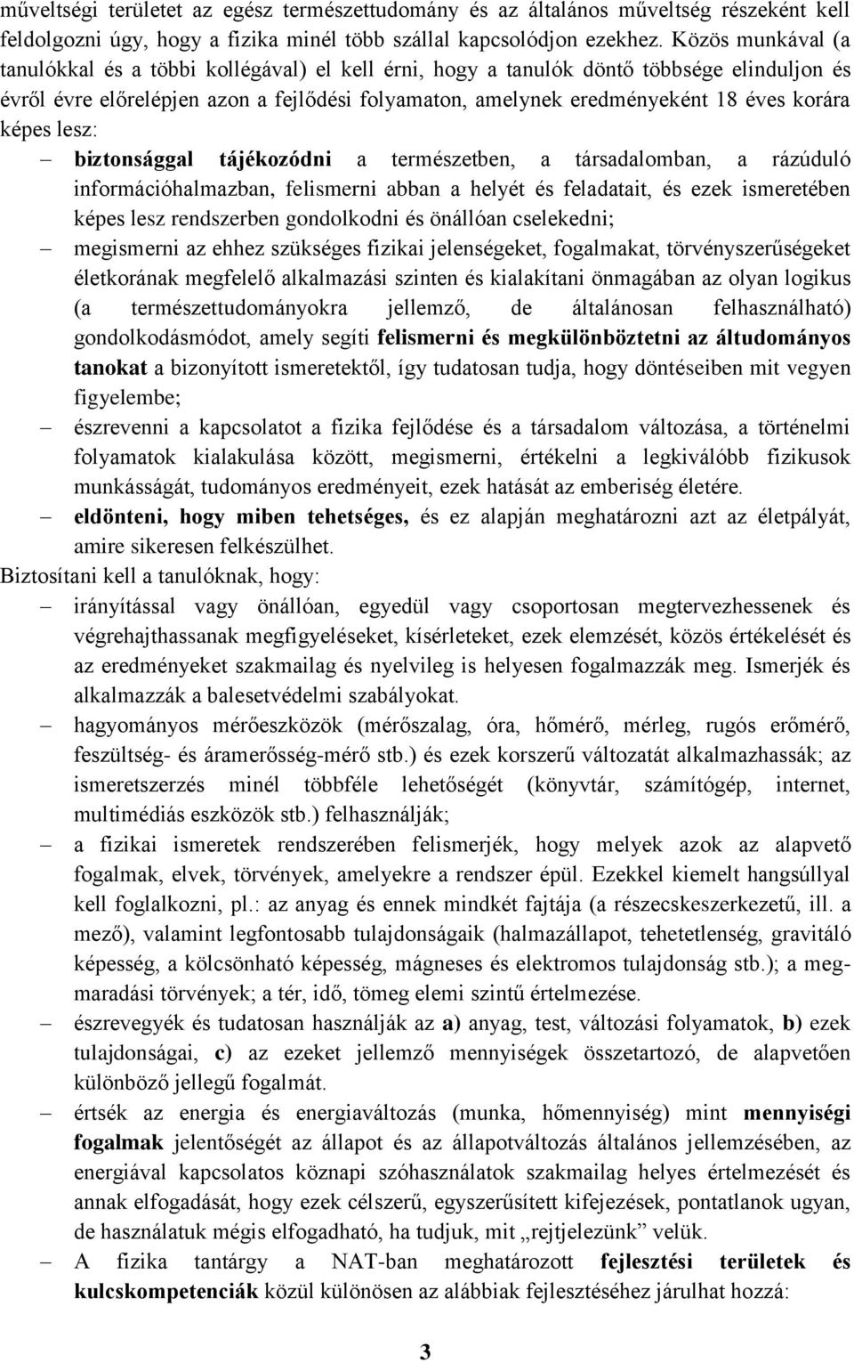 képes lesz: biztonsággal tájékozódni a természetben, a társadalomban, a rázúduló információhalmazban, felismerni abban a helyét és feladatait, és ezek ismeretében képes lesz rendszerben gondolkodni