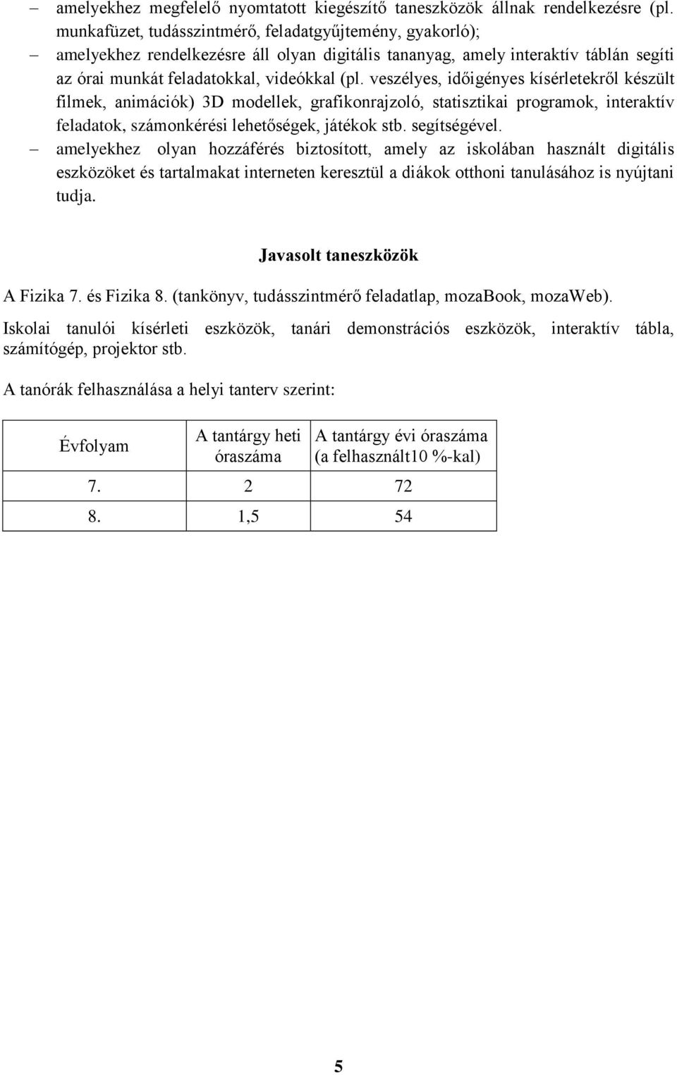 veszélyes, időigényes kísérletekről készült filmek, animációk) 3D modellek, grafikonrajzoló, statisztikai programok, interaktív feladatok, számonkérési lehetőségek, játékok stb. segítségével.