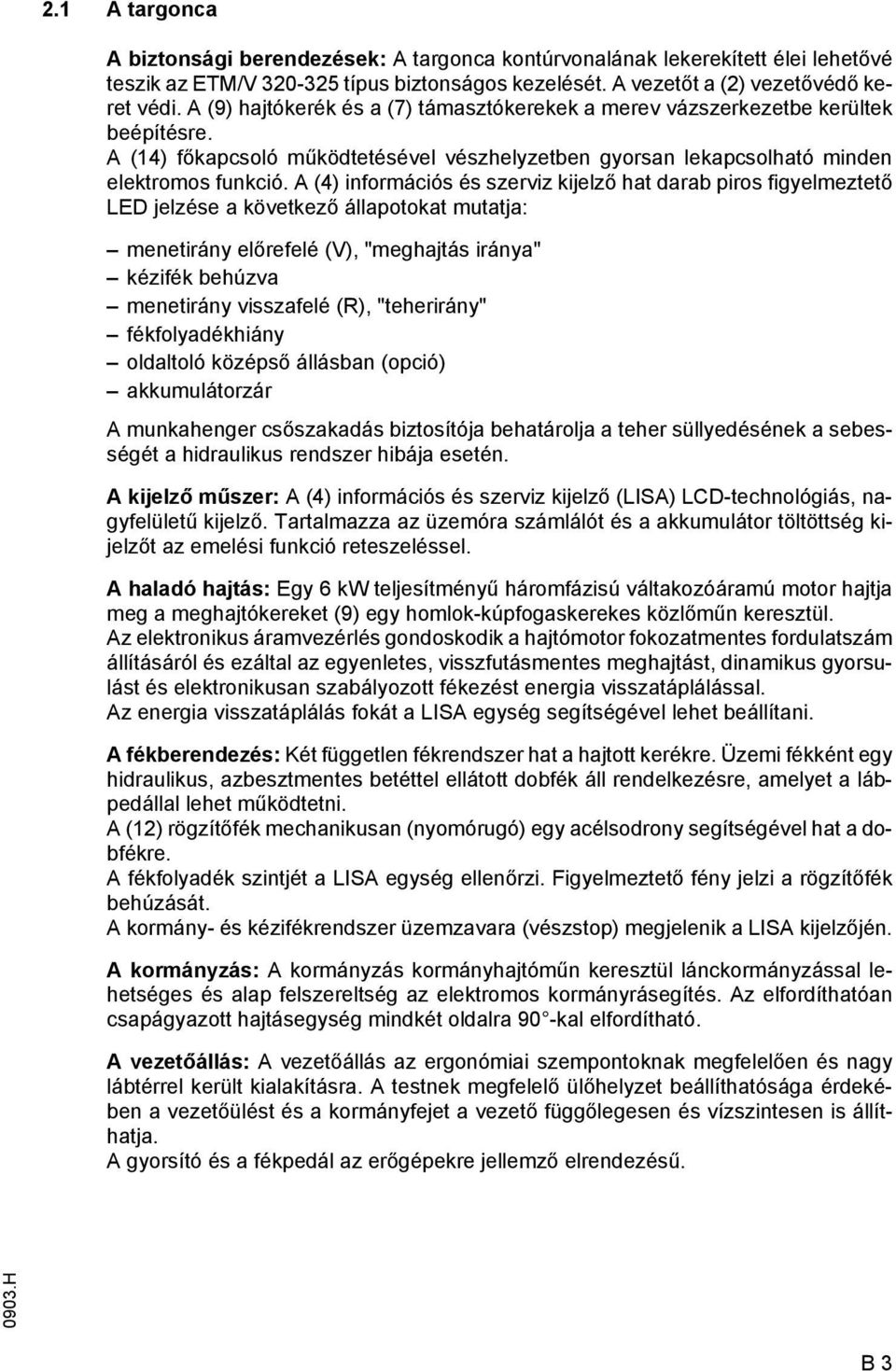 (4) inormációs és szerviz kijelző hat darab piros igyelmeztető LED jelzése a következő állapotokat mutatja: menetirány előreelé (V), "meghajtás iránya" kéziék behúzva menetirány visszaelé (R),