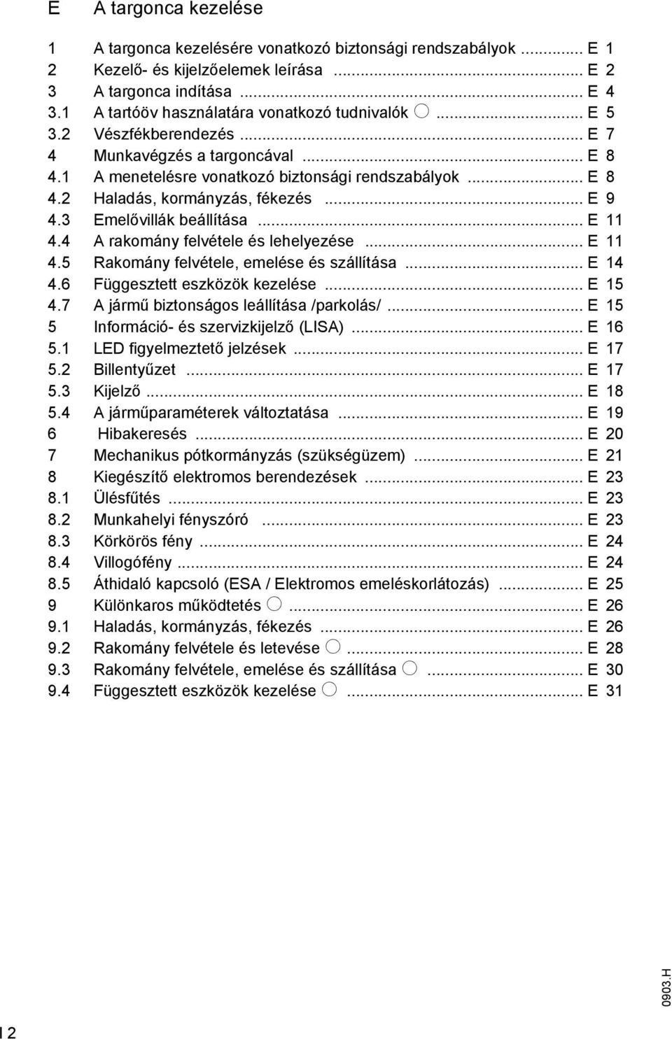 .. E 9 4.3 Emelővillák beállítása... E 11 4.4 rakomány elvétele és lehelyezése... E 11 4.5 Rakomány elvétele, emelése és szállítása... E 14 4.6 Függesztett eszközök kezelése... E 15 4.