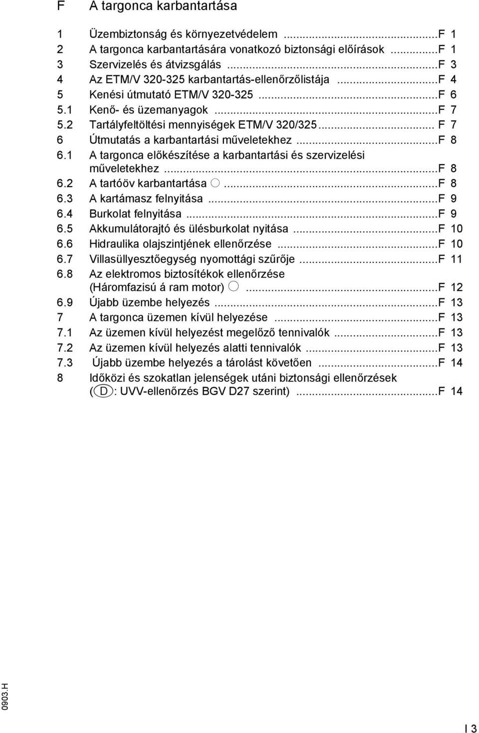 .. F 7 6 Útmutatás a karbantartási műveletekhez...f 8 6.1 targonca előkészítése a karbantartási és szervizelési műveletekhez...f 8 6.2 tartóöv karbantartása o...f 8 6.3 kartámasz elnyitása...f 9 6.