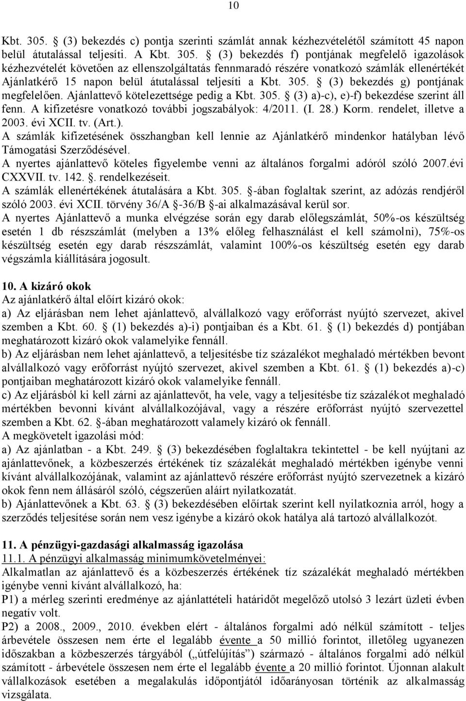 (3) bekezdés f) pontjának megfelelő igazolások kézhezvételét követően az ellenszolgáltatás fennmaradó részére vonatkozó számlák ellenértékét Ajánlatkérő 15 napon belül átutalással teljesíti a Kbt.