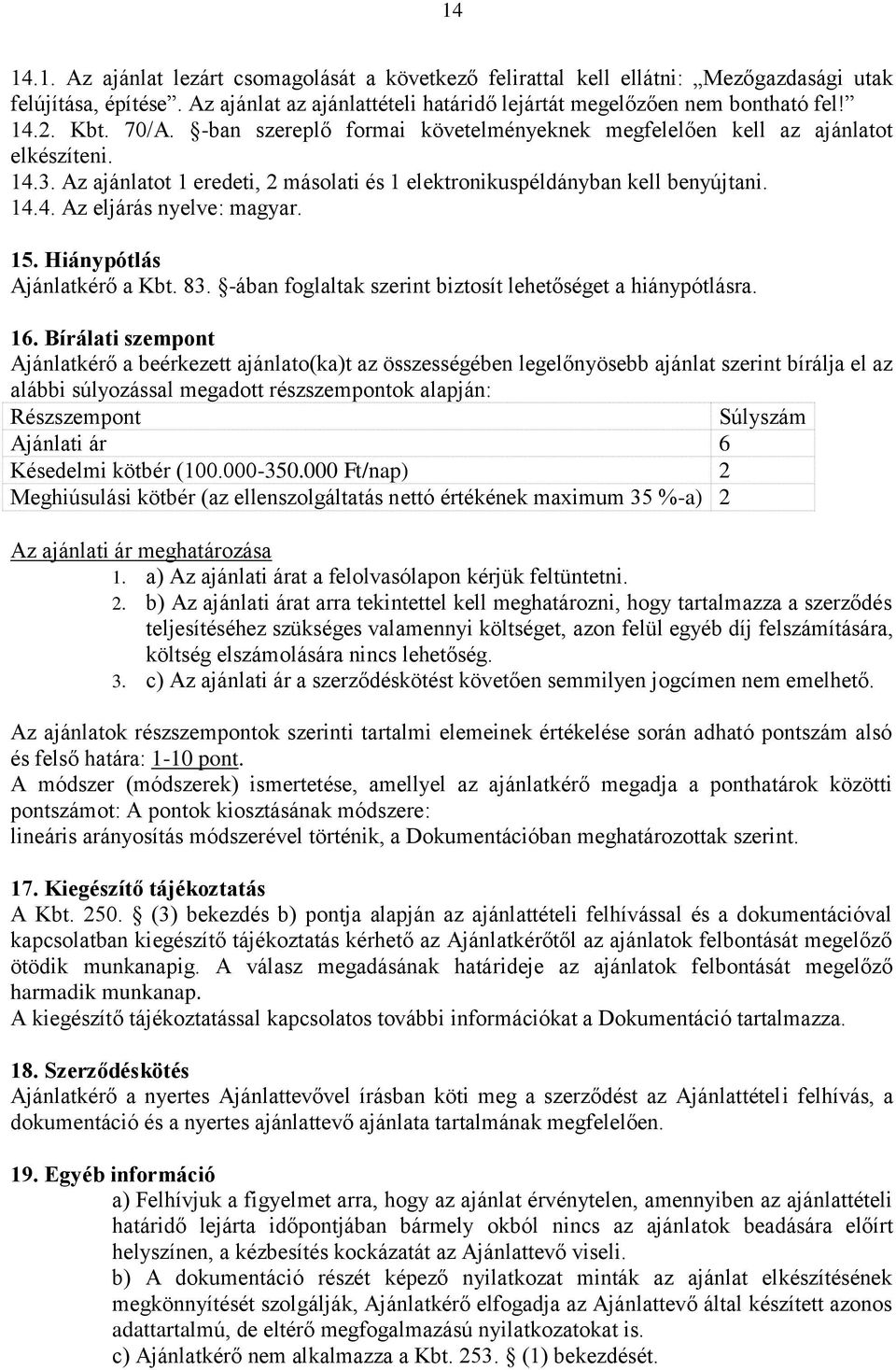 15. Hiánypótlás Ajánlatkérő a Kbt. 83. -ában foglaltak szerint biztosít lehetőséget a hiánypótlásra. 16.