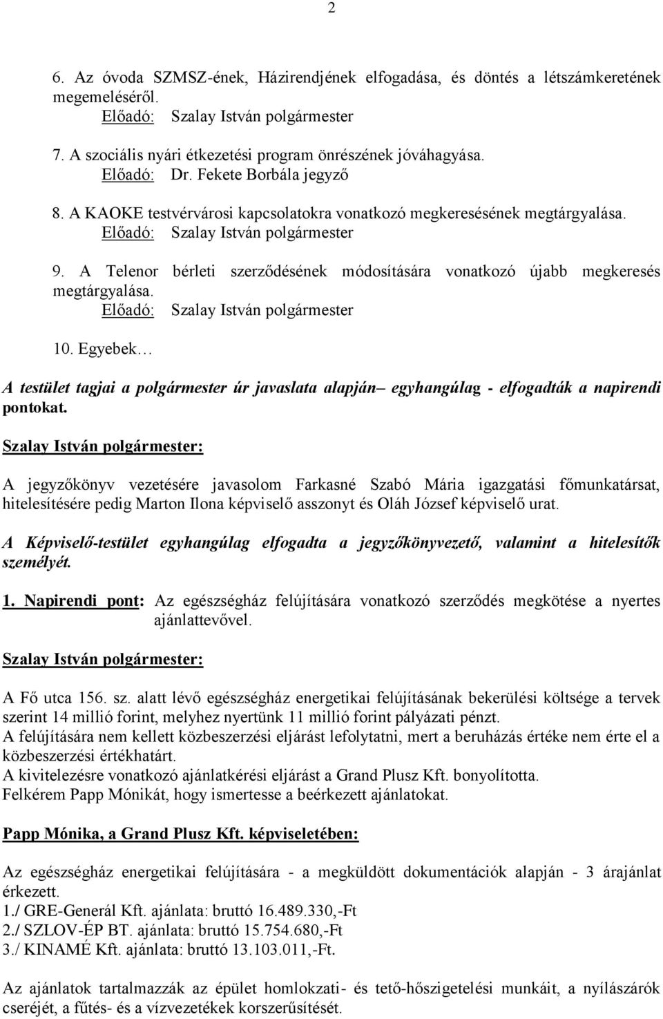 A Telenor bérleti szerződésének módosítására vonatkozó újabb megkeresés megtárgyalása. Előadó: Szalay István polgármester 10.