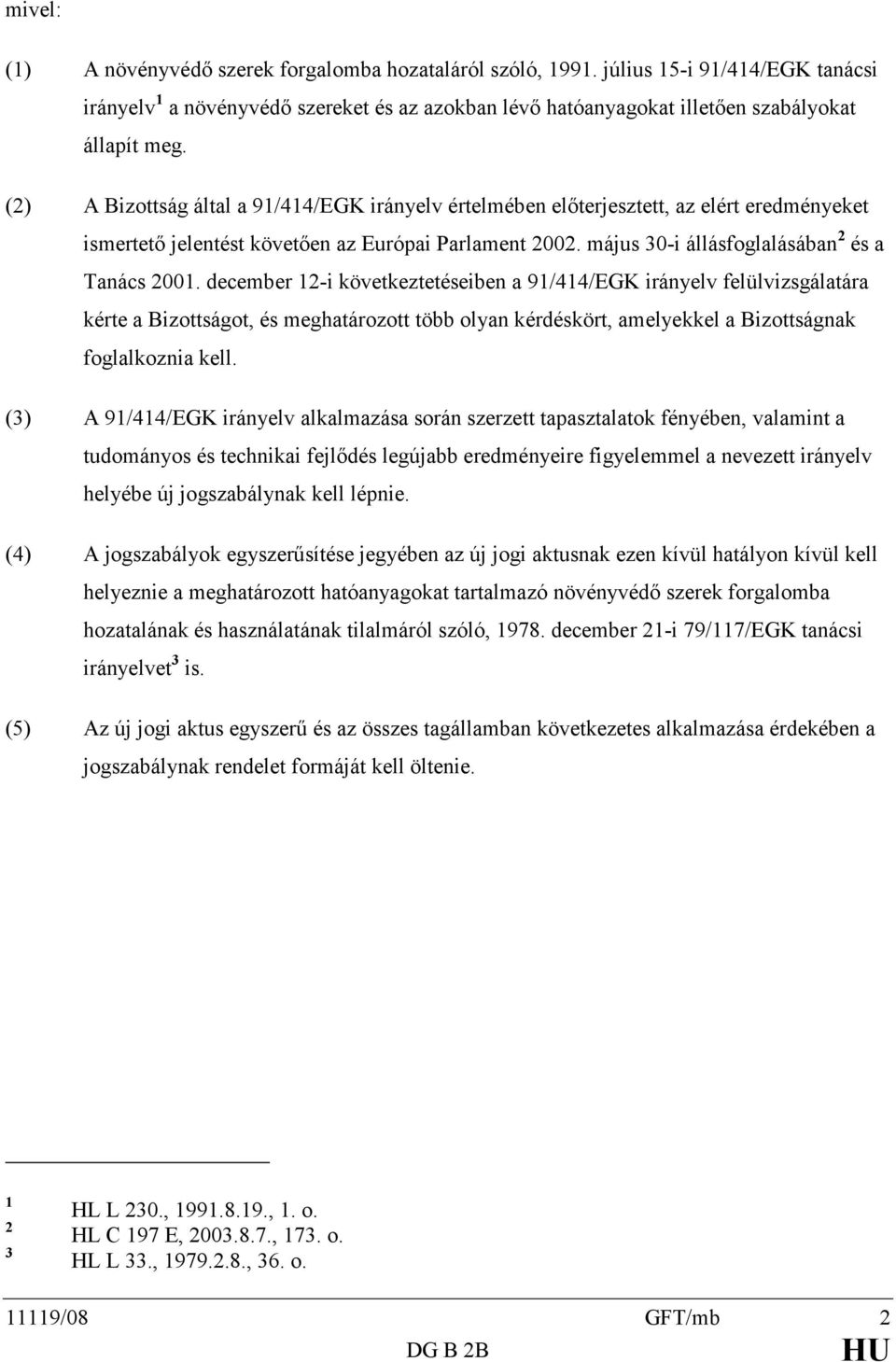 december 12-i következtetéseiben a 91/414/EGK irányelv felülvizsgálatára kérte a Bizottságot, és meghatározott több olyan kérdéskört, amelyekkel a Bizottságnak foglalkoznia kell.