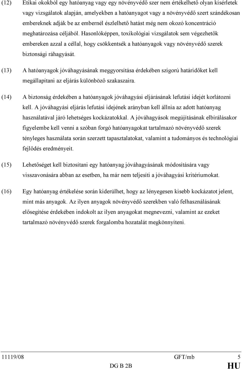 Hasonlóképpen, toxikológiai vizsgálatok sem végezhetők embereken azzal a céllal, hogy csökkentsék a hatóanyagok vagy növényvédő szerek biztonsági ráhagyását.