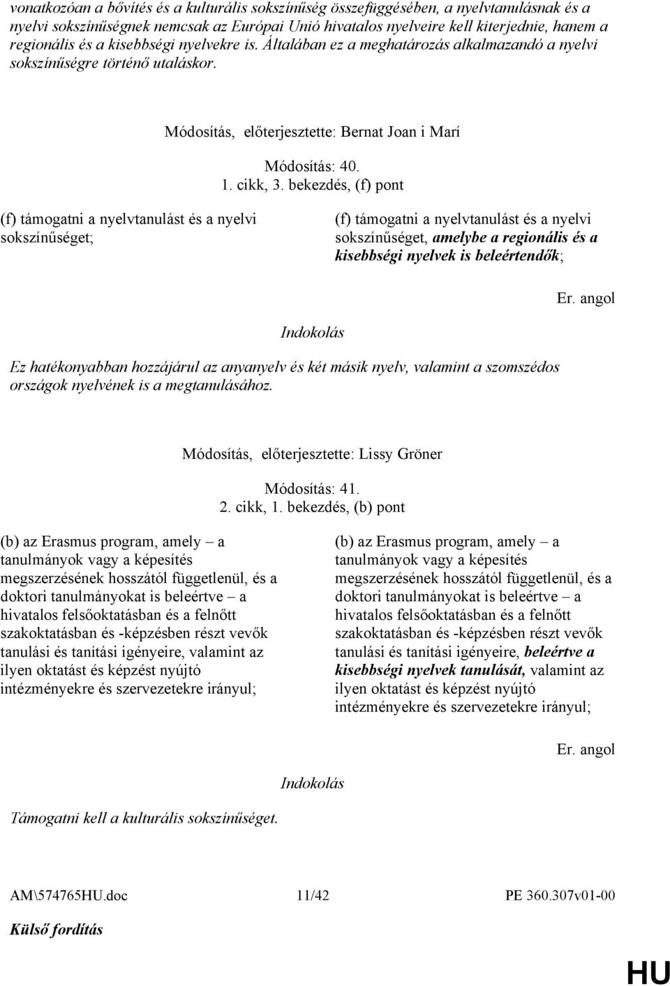 bekezdés, (f) pont (f) támogatni a nyelvtanulást és a nyelvi sokszínűséget; (f) támogatni a nyelvtanulást és a nyelvi sokszínűséget, amelybe a regionális és a kisebbségi nyelvek is beleértendők; Ez