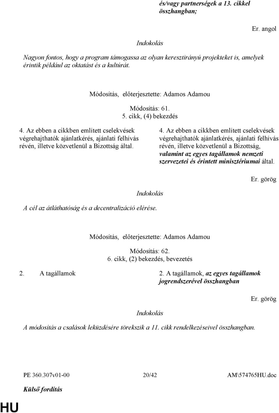 Az ebben a cikkben említett cselekvések végrehajthatók ajánlatkérés, ajánlati felhívás révén, illetve közvetlenül a Bizottság által. 4.