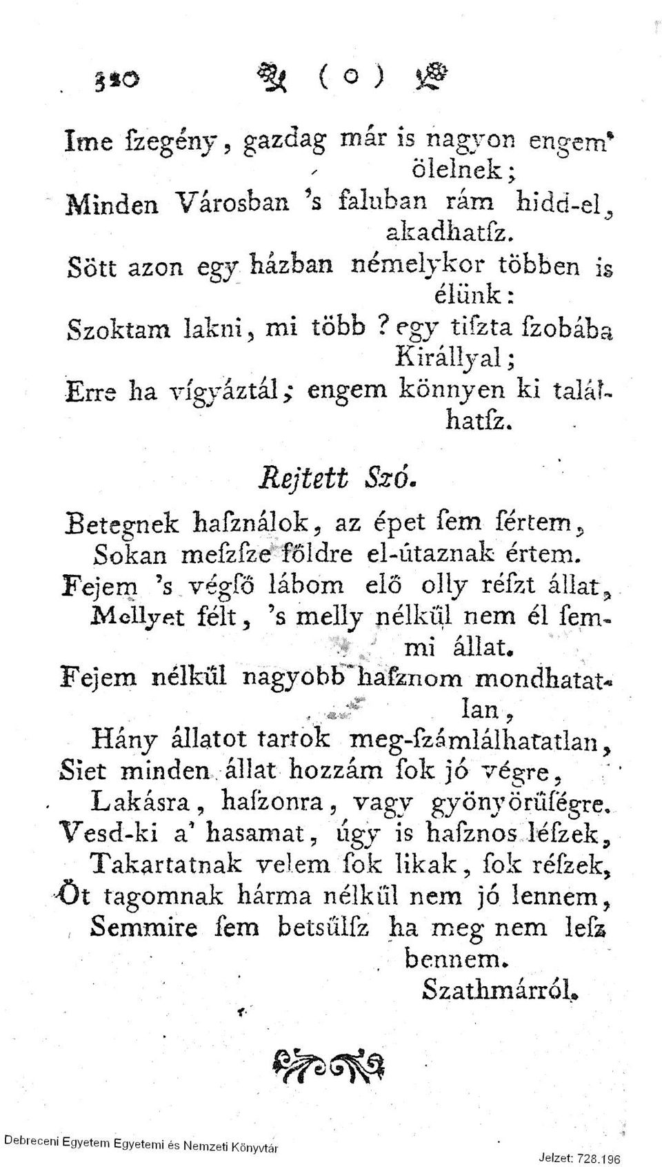 Fejem 's végfó lábom elő olly réfzt állat, Mollyftt félt, 's melly nélkül nem el femmi állat. Fejem nélkül nagyobb*hafznom mondhatat-,.