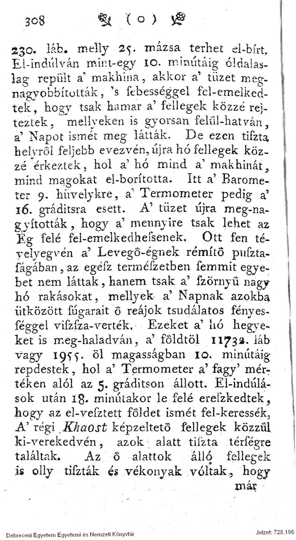 De ezen tifzta helyről feljebb evezvén, újra hó fellegek közzé érkeztek, hol a'hó mind a' makhinát, mind magokat el borította. Itt a' Barométer 9. hüvelykre, a 1 Termőmeter pedig a' 16.