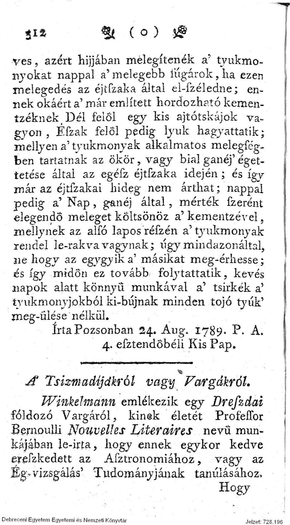 az éjtfzakai hideg nem árthat; nappal pedig a' Nap, ganéj által, mérték fzerént elegendő meleget kőltsönöz a' kementzével, meílynek az alfó lapos réfzén a'tyukmonyak rendel le-rakva vágynák; úgy