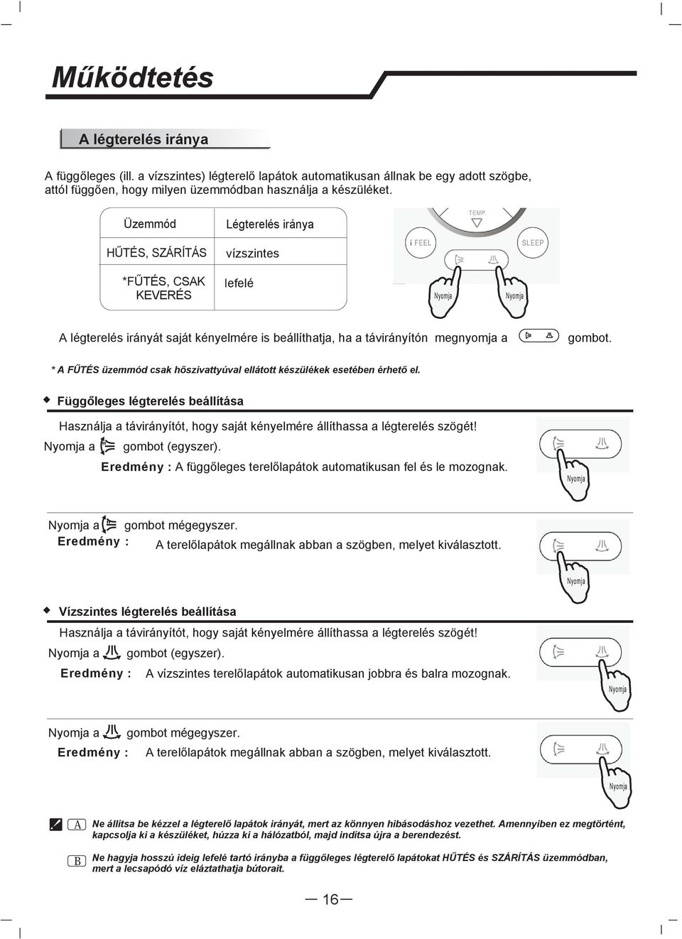 * A FŰTÉS üzemmód csak hőszivattyúval ellátott készülékek esetében érhető el. Függőleges légterelés beállítása Használja a távirányítót, hogy saját kényelmére állíthassa a légterelés szögét!