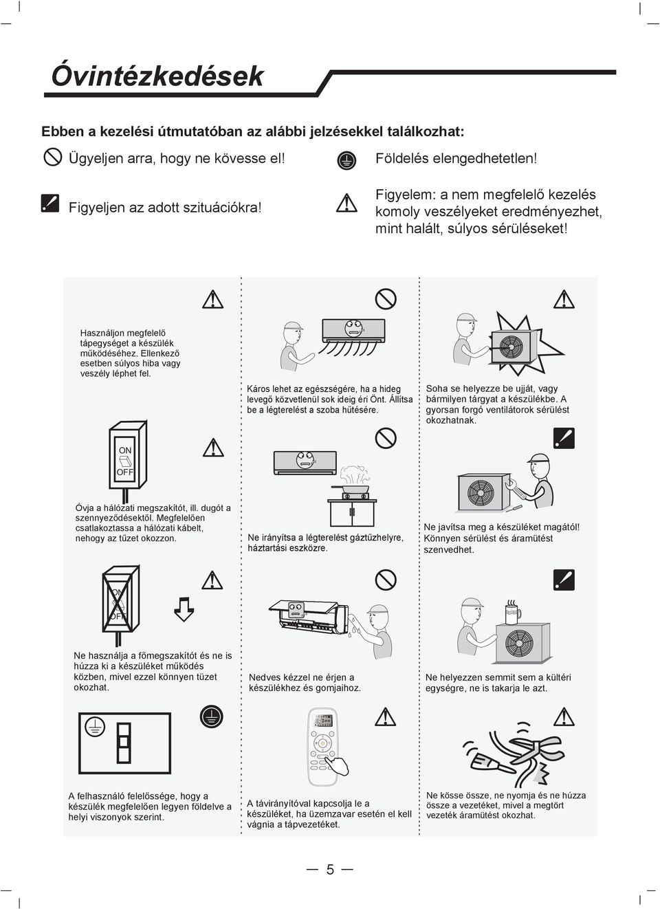 Figyeljen az adott szituációkra! Földelés elengedhetetlen! Figyelem: a nem megfelelő kezelés komoly veszélyeket eredményezhet, mint halált, súlyos sérüléseket!