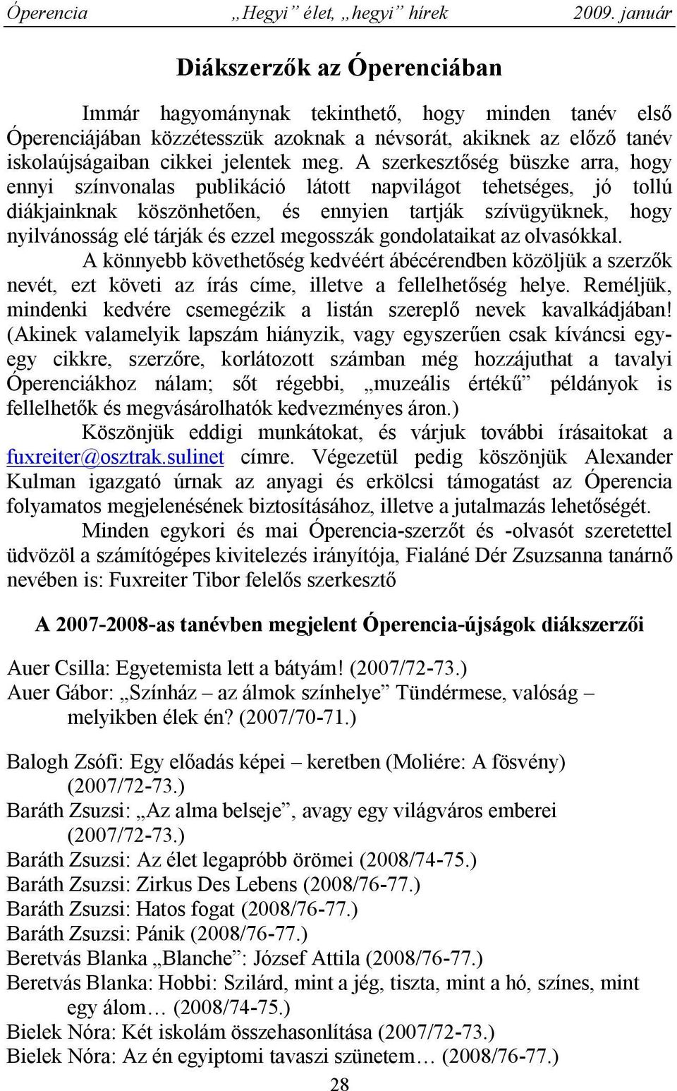 megosszák gondolataikat az olvasókkal. A könnyebb követhetőség kedvéért ábécérendben közöljük a szerzők nevét, ezt követi az írás címe, illetve a fellelhetőség helye.