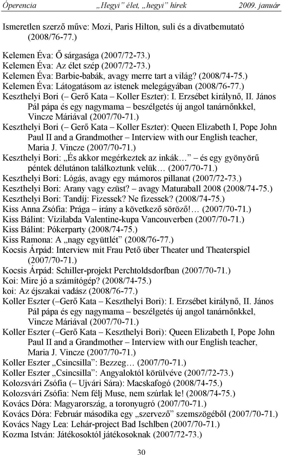 János Vincze Máriával Keszthelyi Bori ( Gerő Kata Koller Eszter): Queen Elizabeth I, Pope John Maria J.