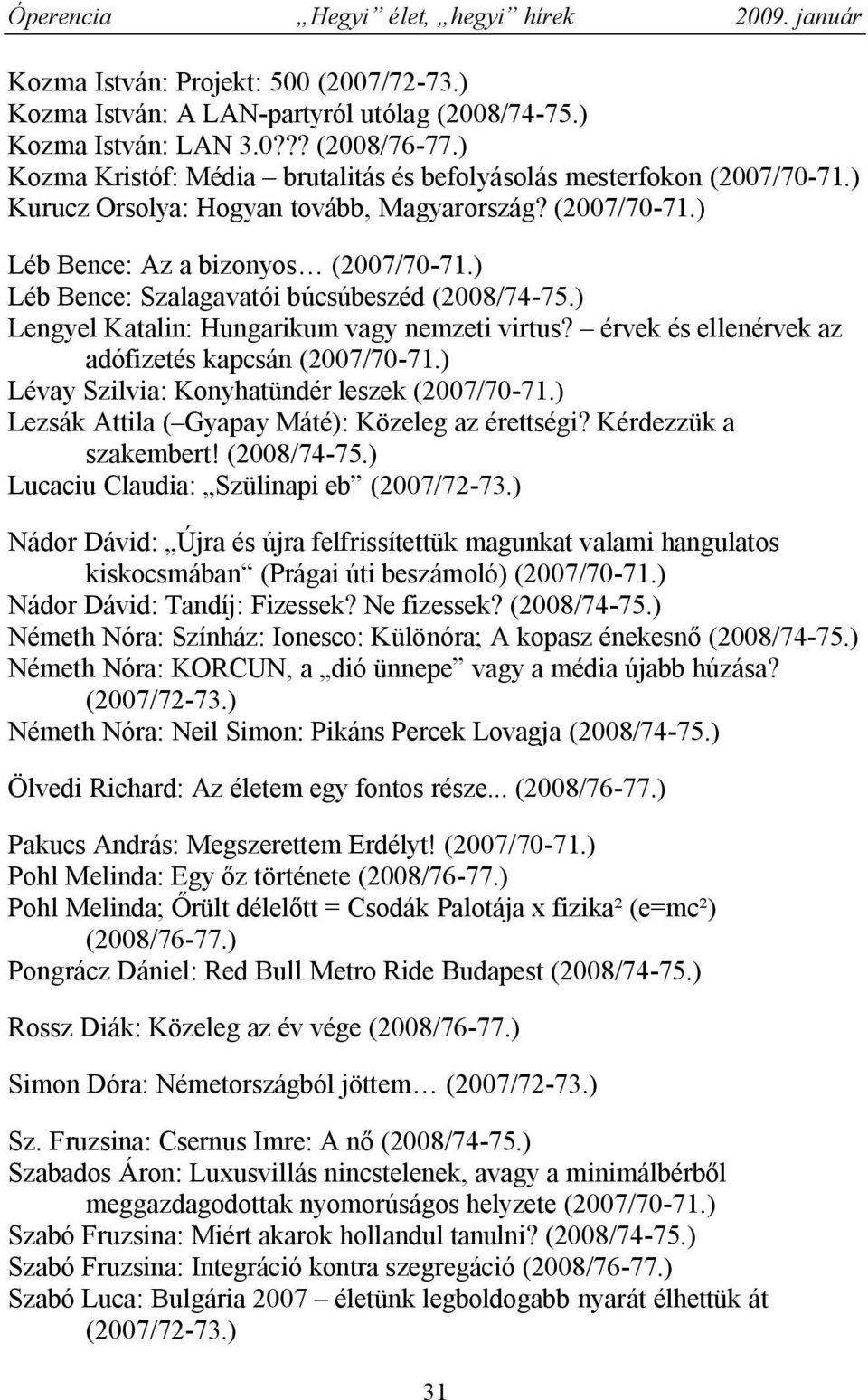 érvek és ellenérvek az adófizetés kapcsán Lévay Szilvia: Konyhatündér leszek Lezsák Attila ( Gyapay Máté): Közeleg az érettségi? Kérdezzük a szakembert! (2008/74-75.