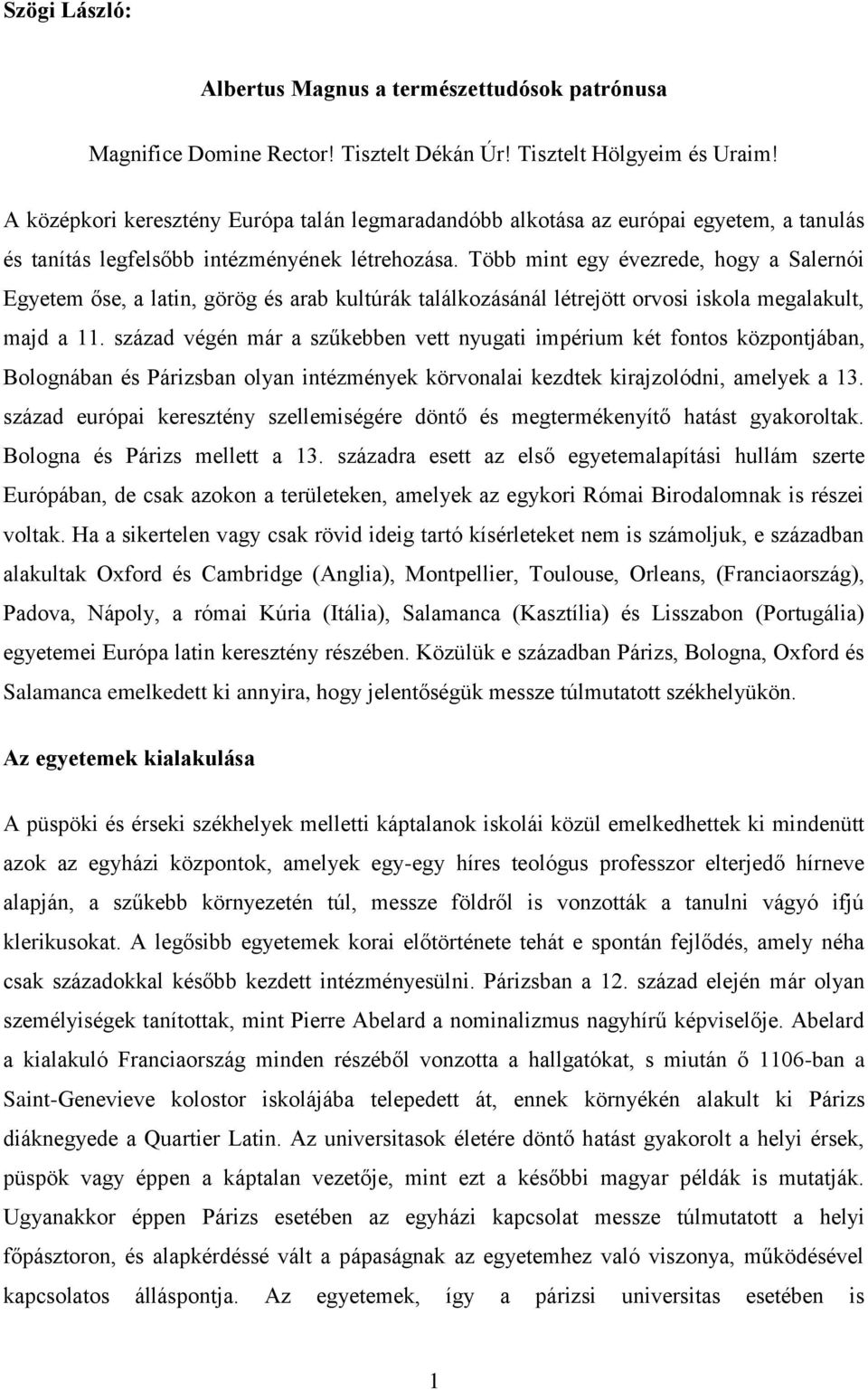 Több mint egy évezrede, hogy a Salernói Egyetem őse, a latin, görög és arab kultúrák találkozásánál létrejött orvosi iskola megalakult, majd a 11.