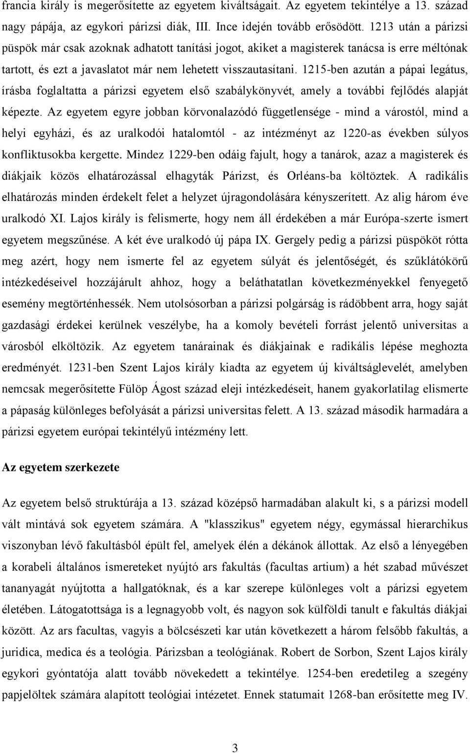 1215-ben azután a pápai legátus, írásba foglaltatta a párizsi egyetem első szabálykönyvét, amely a további fejlődés alapját képezte.