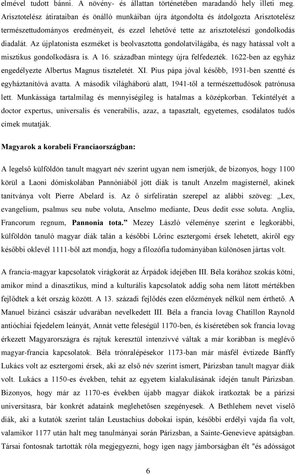 Az újplatonista eszméket is beolvasztotta gondolatvilágába, és nagy hatással volt a misztikus gondolkodásra is. A 16. században mintegy újra felfedezték.