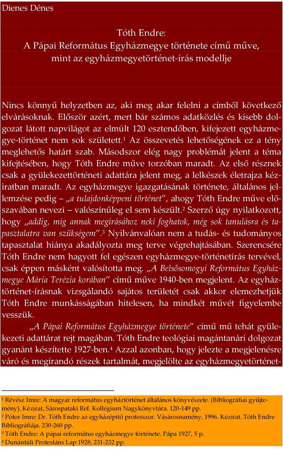 1 Az összevetés lehetőségének ez a tény meglehetős határt szab. Másodszor elég nagy problémát jelent a téma kifejtésében, hogy Tóth Endre műve torzóban maradt.