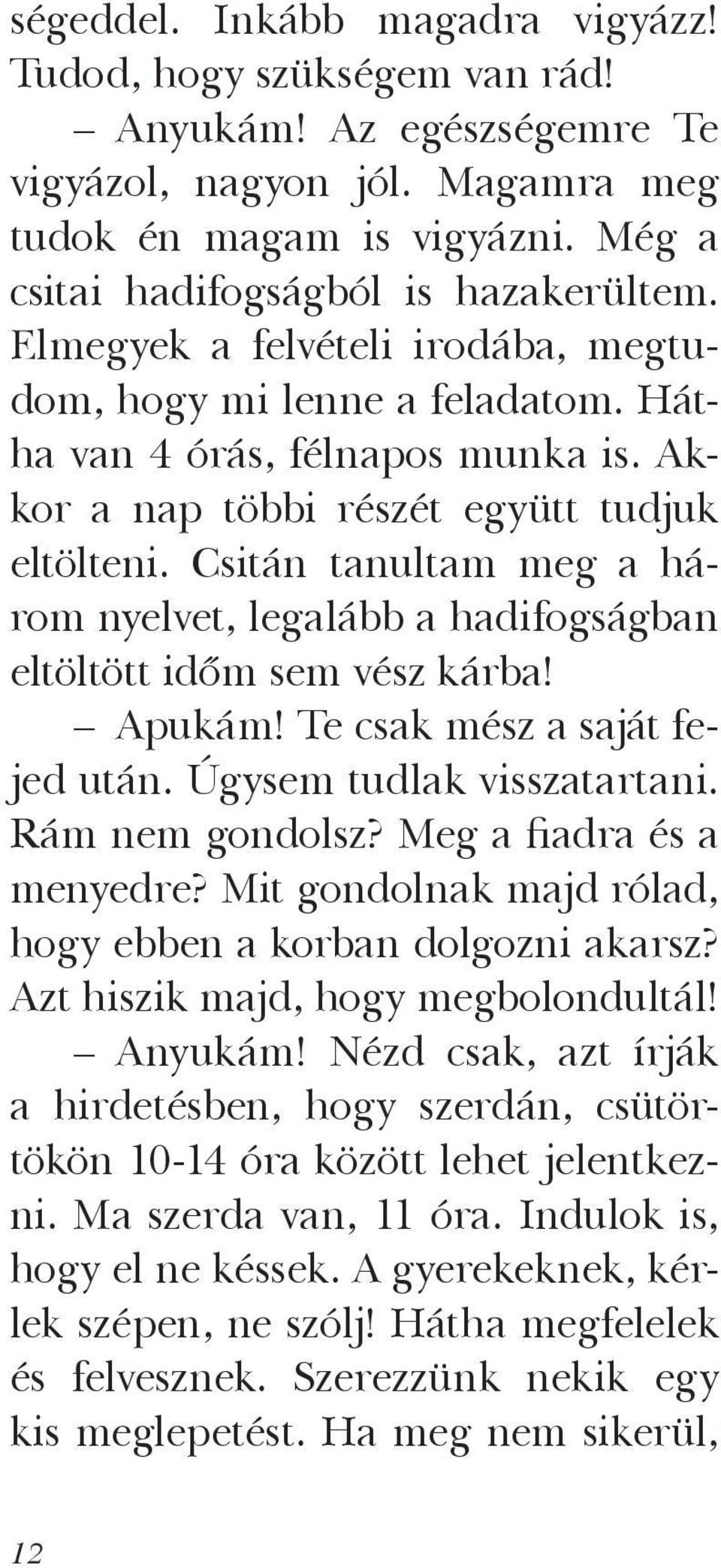 Csitán tanultam meg a három nyelvet, legalább a hadifogságban eltöltött időm sem vész kárba! Apukám! Te csak mész a saját fejed után. Úgysem tudlak visszatartani. Rám nem gondolsz?