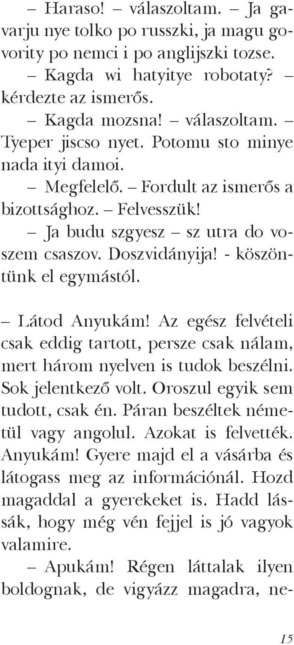 Az egész felvételi csak eddig tartott, persze csak nálam, mert három nyelven is tudok beszélni. Sok jelentkező volt. Oroszul egyik sem tudott, csak én. Páran beszéltek németül vagy angolul.