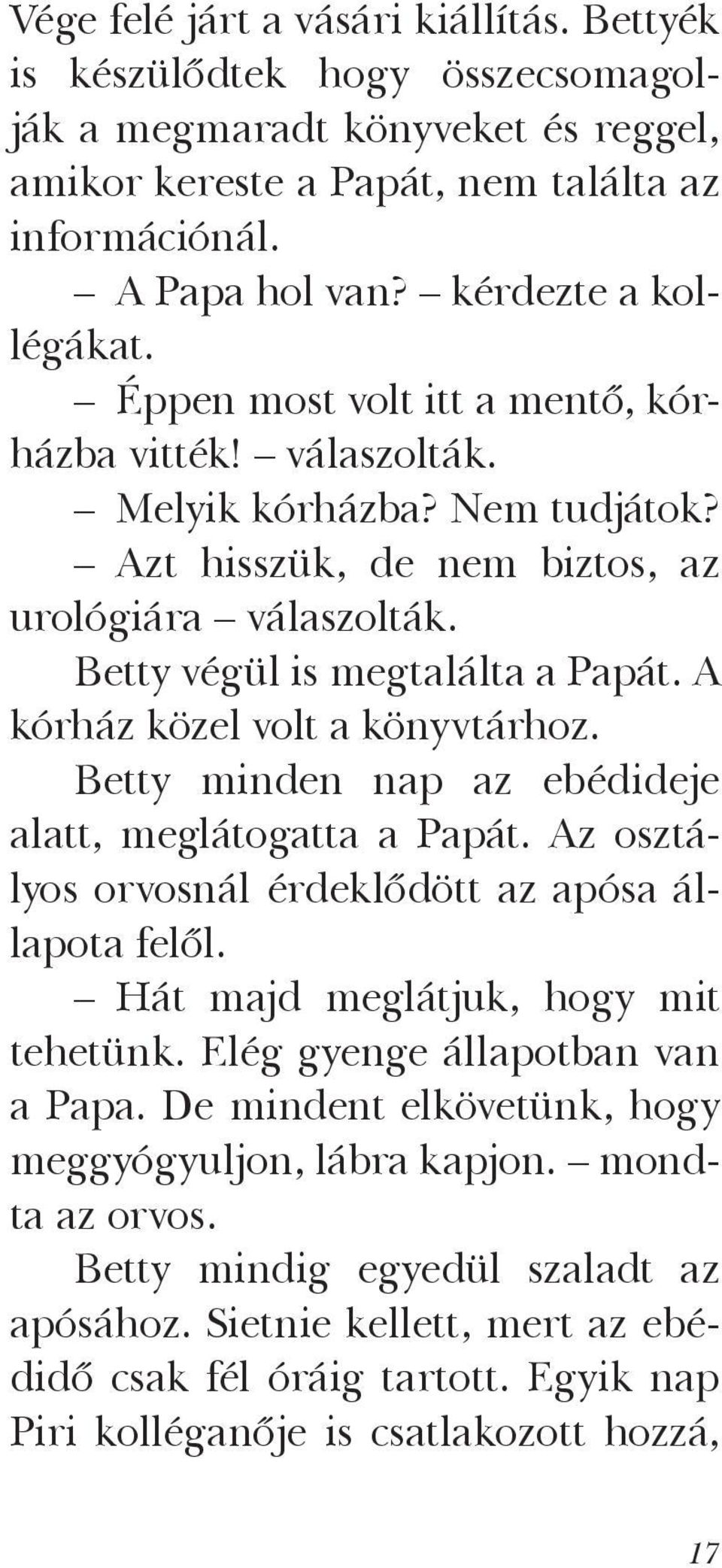 Betty végül is megtalálta a Papát. A kórház közel volt a könyvtárhoz. Betty minden nap az ebédideje alatt, meglátogatta a Papát. Az osztályos orvosnál érdeklődött az apósa állapota felől.