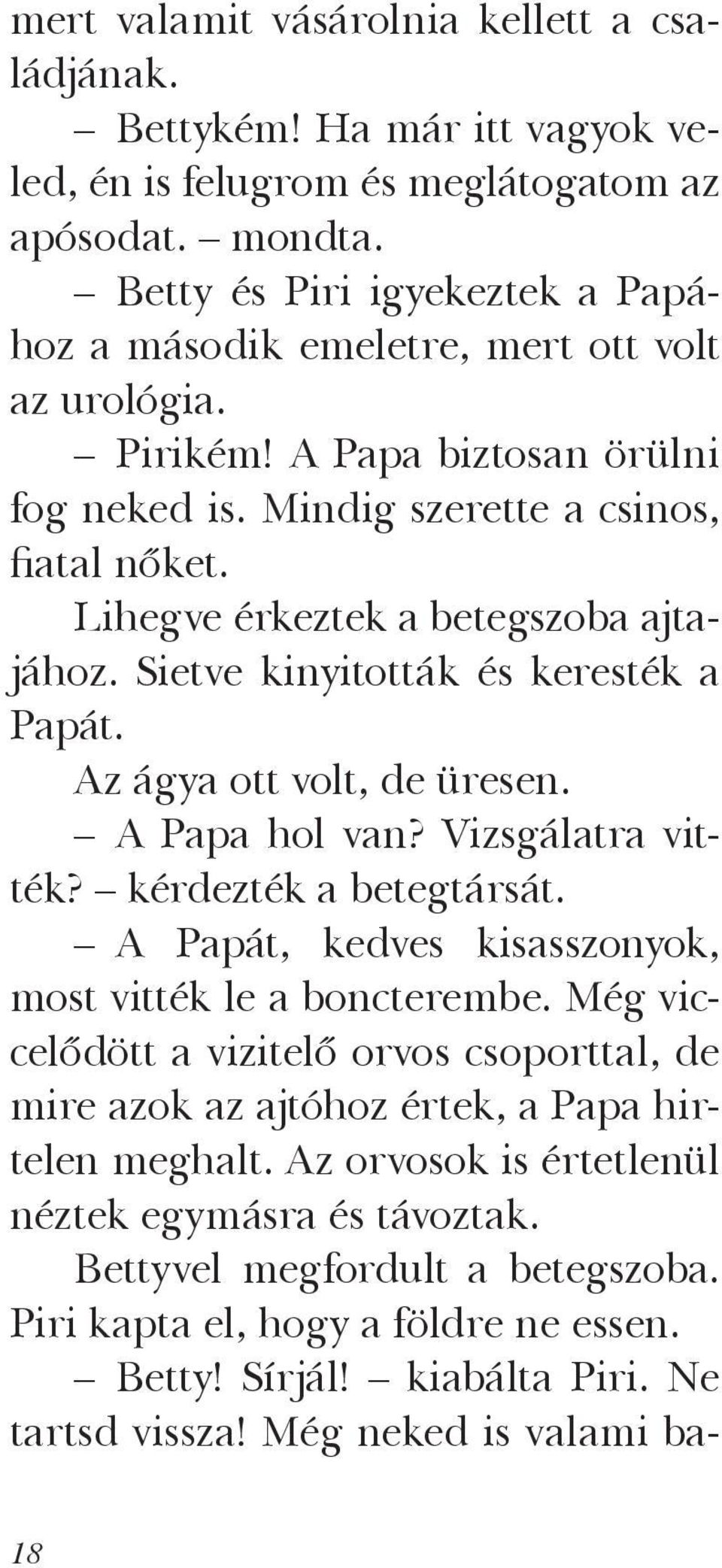 Lihegve érkeztek a betegszoba ajtajához. Sietve kinyitották és keresték a Papát. Az ágya ott volt, de üresen. A Papa hol van? Vizsgálatra vitték? kérdezték a betegtársát.