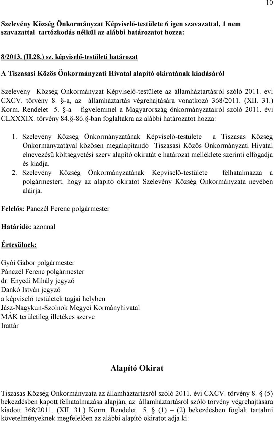 törvény 8. -a, az államháztartás végrehajtására vonatkozó 368/2011. (XII. 31.) Korm. Rendelet 5. -a figyelemmel a Magyarország önkormányzatairól szóló 2011. évi CLXXXIX. törvény 84. -86.